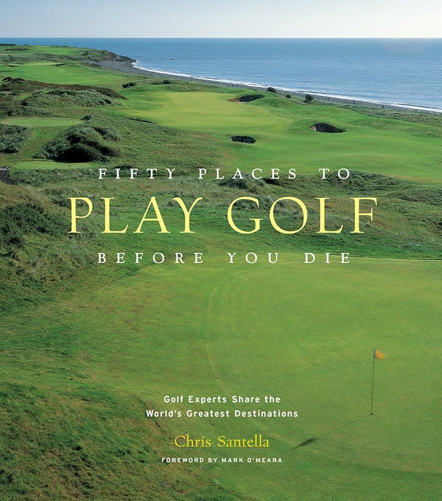 Fifty More Places to Play Golf Before You Die